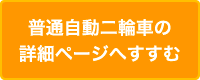 普通自動二輪車の詳細ページへすすむ